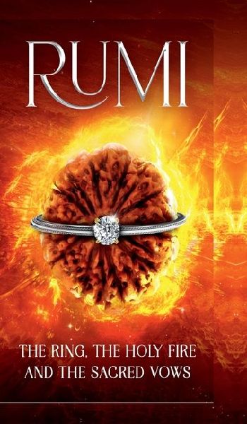 Rumi: The Ring, The Holy Fire and The Sacred Vows