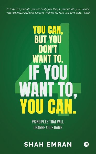 You Can, But You Dont Want To. If You Want To, You Can.: Principles That Will Change Your Game