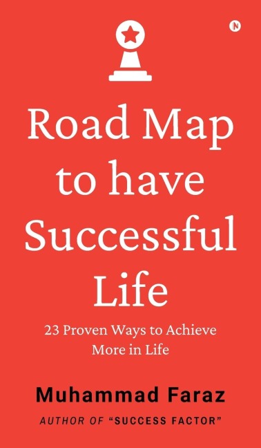 Road Map to have Successful Life: 23 Proven Ways to Achieve More in Life