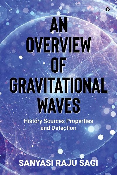 An Overview of Gravitational Waves: History Sources Properties and Detection