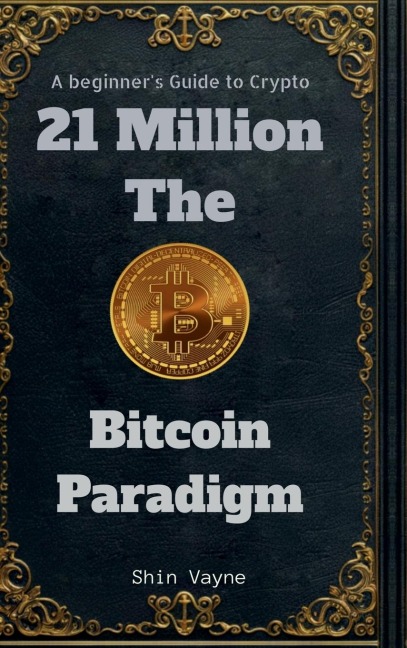 21Million The Bitcoin Paradigm: A Beginners Guide to Crypto