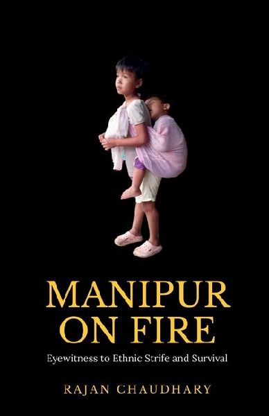 Manipur on Fire: Eyewitness to Ethnic Strife and Survival