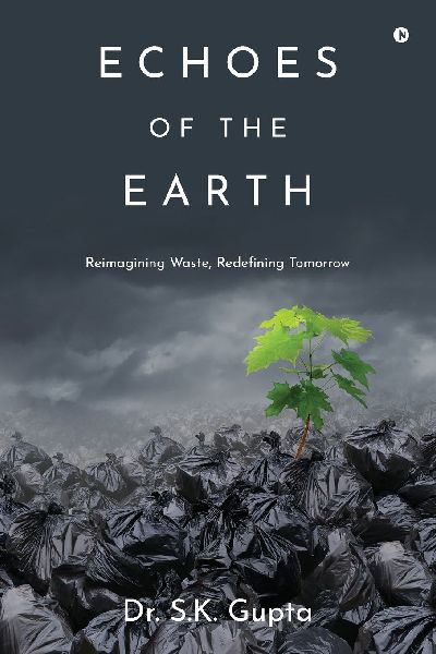 Echoes of the Earth: Reimagining Waste, Redefining Tomorrow: Reimagining Waste, Redefining Tomorrow