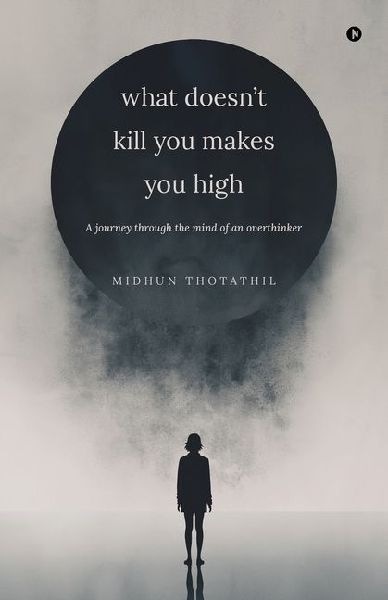 What doesn't kill you makes you high: A journey through the mind of an overthinker