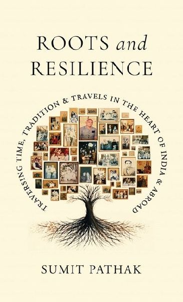 Roots and Resilience: Traversing Time, Tradition and Travels in the Heart of India and Abroad