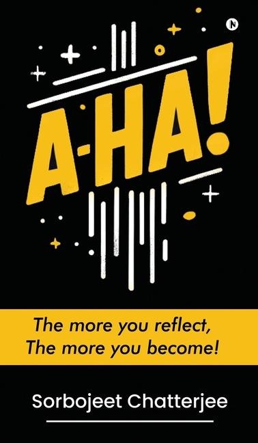 A-Ha!: The more you reflect, The more you become!