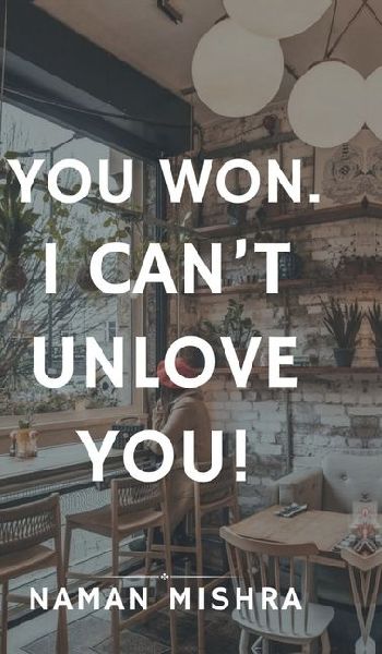 You Won. I can't Unlove You!