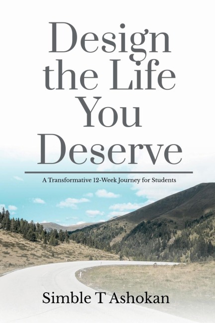 Design the Life You Deserve: A Transformative 12-Week Journey for Students