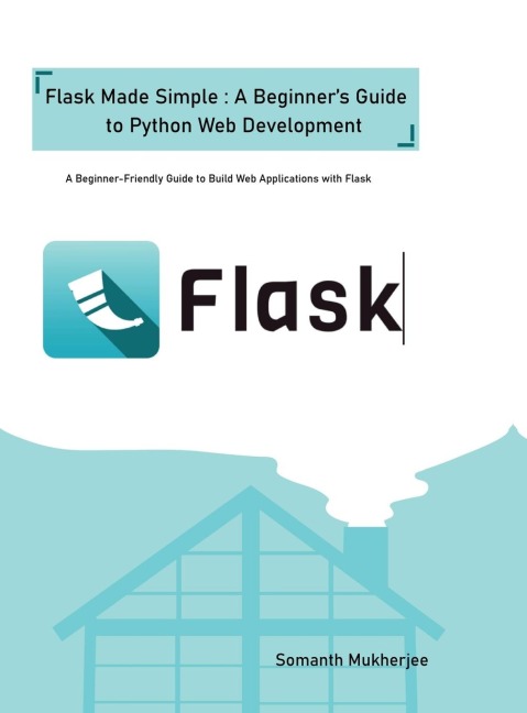Flask made simple: A Beginners Guide to Python Web Development: A Beginner-Friendly Guide to Python Web Development with Flask