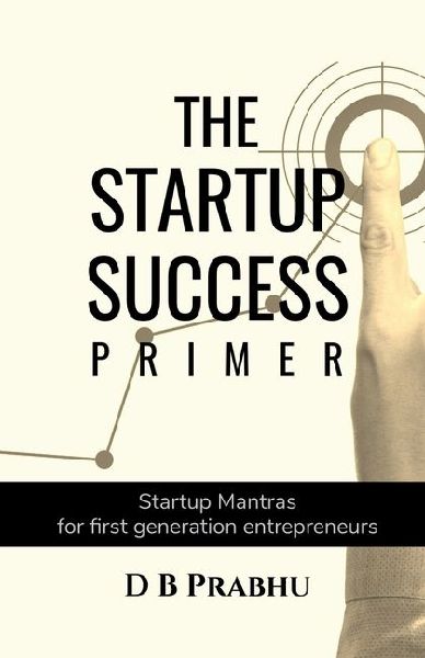 The Startup Success Primer: Success mantras for budding first generation entrepreneurs