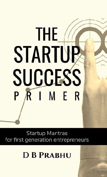 The Startup Success Primer: Success mantras for budding first generation entrepreneurs