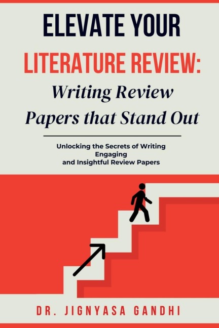 Elevate Your Literature Review: Writing Review Papers that Stand Out: Unlocking the Secrets of Writing \ Engaging and Insightful Review Papers