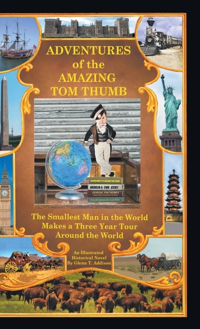 Adventures of the Amazing Tom Thumb: An Illustrated Historical Novel - The Smallest Man in the World Makes a Three Year Tour Around the World