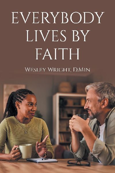 Everybody Lives by Faith: Random Reflections, Essays, and Observations of a Christ Follower
