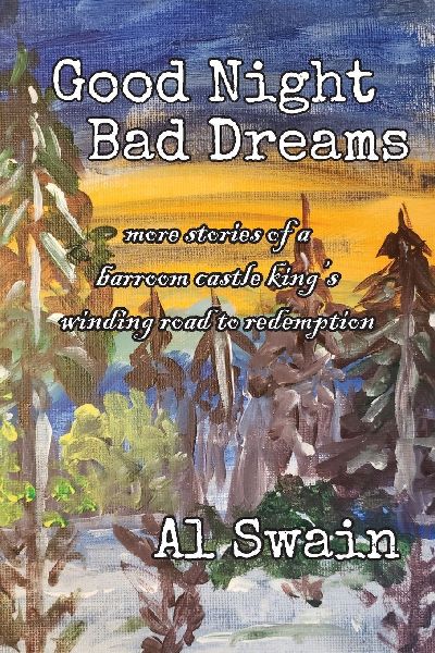 GOOD NIGHT BAD DREAMS: More Stories of a Barroom Castle King's Winding Road to Redemption