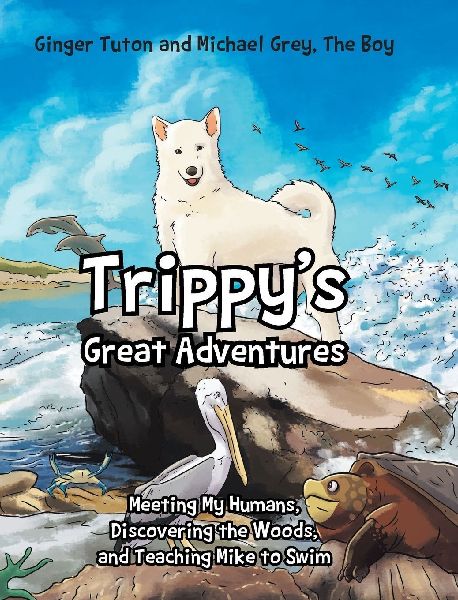 Trippys Great Adventures: Meeting My Humans, Discovering the Woods, and Teaching Mike to Swim