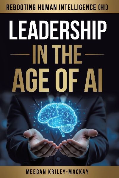 Leadership in the Age of AI: Rebooting Human Intelligence (HI)