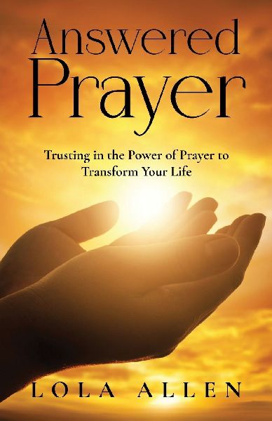 Answered Prayer: Trusting in the Power of Prayer to Transform Your Life