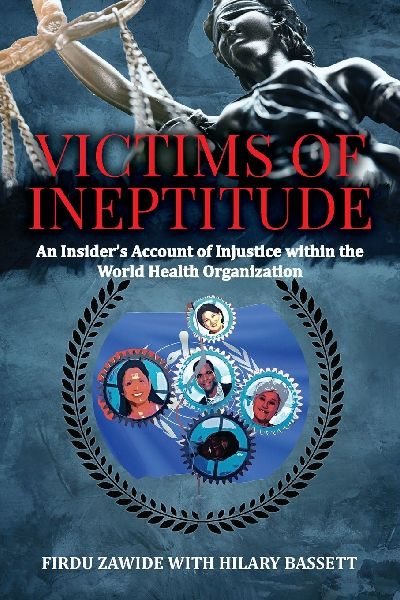 Victims of Ineptitude: An Insiders Account of Injustice within the World Health Organization