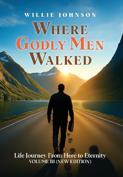 Where Godly Men Walked: Life Journey From Here to Eternity VOLUME III (NEW EDITION)