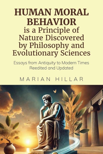 HUMAN MORAL BEHAVIOR is A Principle of Nature Discovered by Philosophy And Modern Evolutionary Sciences: Essays from Antiquity to Modern Times Reedited and Updated