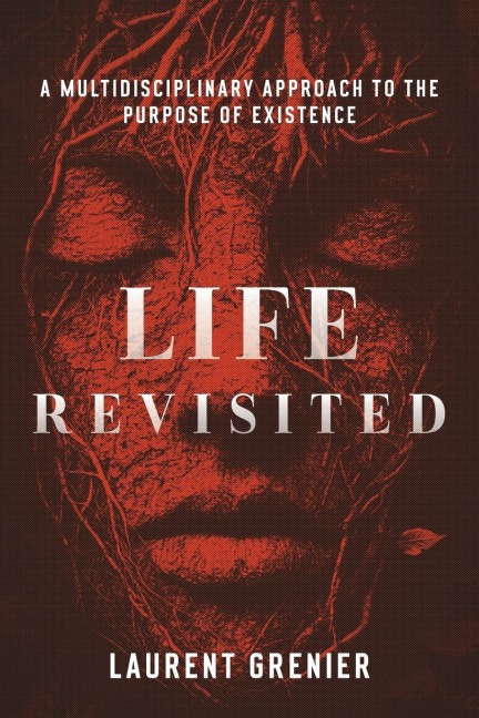 Life Revisited: A Multidisciplinary Approach to the Purpose of Existence