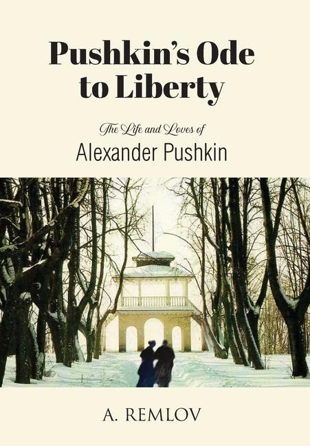 Pushkins Ode to Liberty: The Life and Loves of Alexander Pushkin