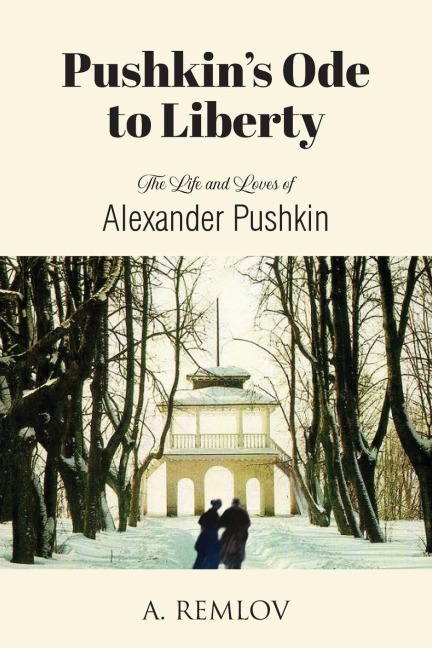 Pushkins Ode to Liberty: The Life and Loves of Alexander Pushkin