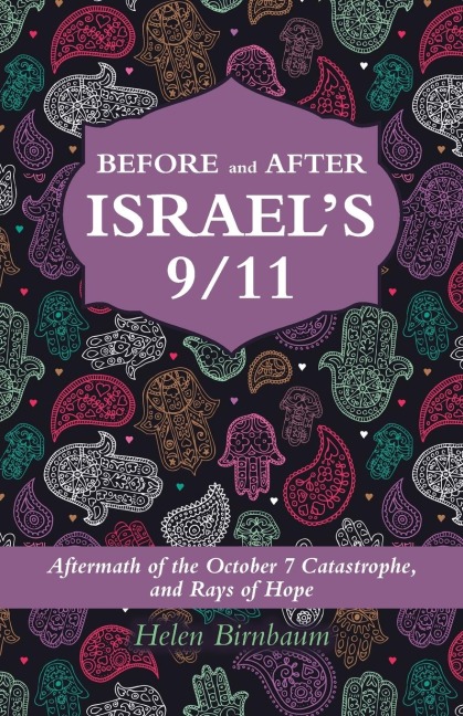 BEFORE and AFTER ISRAELS 9/11: Aftermath of the October 7 Catastrophe, and Rays of Hope