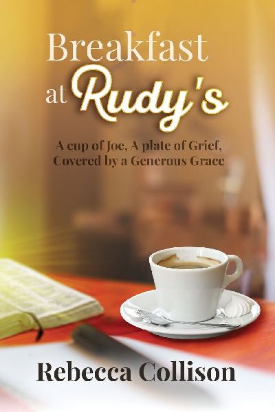 Breakfast at Rudys: A cup of Joe, A plate of Grief, Covered by a Generous Grace