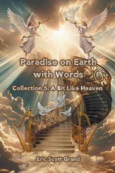 Paradise on Earth with Words  Collection 5: A Bit Like Heaven