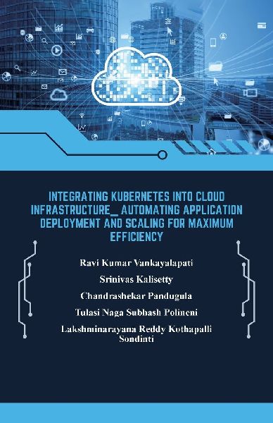 Integrating Kubernetes into Cloud Infrastructure, Automating Application Deployment and Scaling for Maximum Efficiency