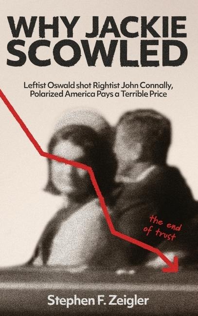 Why Jackie Scowled, Leftist Oswald Shot Rightist John Connally, Polarized America Pays a Terrible Price