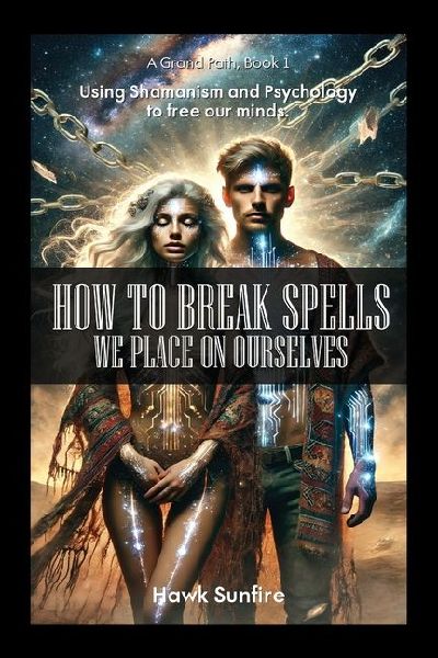 How to Break Spells We Place On Ourselves, Using Shamanism and Psychology to free our minds.