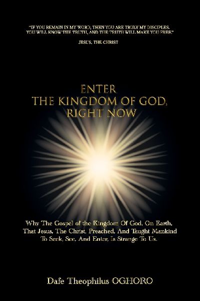 Enter The Kingdom of God, Right Now, Why The Gospel of the Kingdom Of God, On Earth, That Jesus, The Christ, Preached, Is Strange To Us.