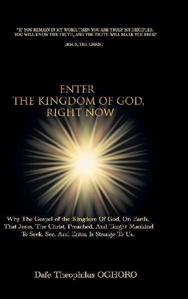 Enter The Kingdom of God, Right Now, Why The Gospel of the Kingdom Of God, On Earth, That Jesus, The Christ, Preached, Is Strange To Us.