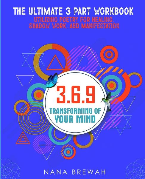 369 Transforming Of Your Mind: The Ultimate 3 Part Workbook Utilizing Poetry For Healing, Shadow Work, And Manifestation