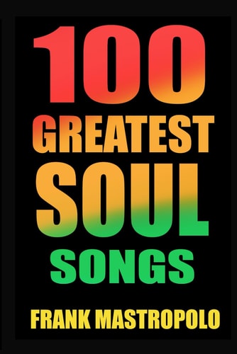 100 Greatest Soul Songs: The Stories Behind Soul and R&B Music’s Biggest Hits (Greatest Performances)