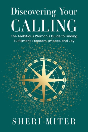 Discovering Your Calling The Ambitious Woman's Guide to Finding Fulfillment, Freedom, Impact, and Joy