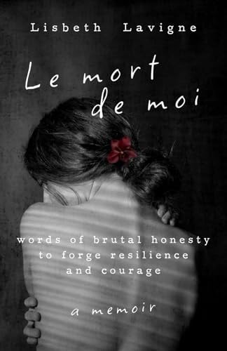 Le Mort de Moi Words of Brutal Honesty to Forge Resilience and Courage