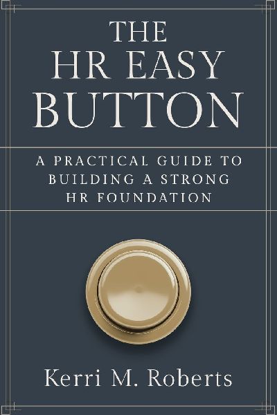 The HR Easy Button: A Practical Guide to Building a Strong HR Foundation