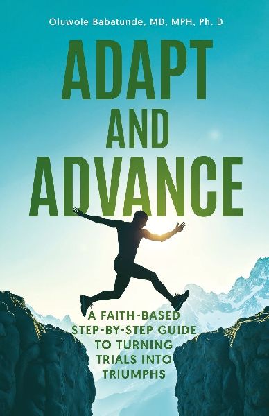 Adapt and Advance: A Faith-Based Step-by-Step Guide to Turning Trials into Triumphs