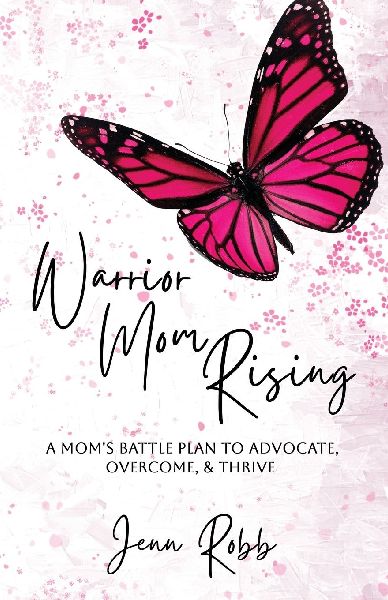 Warrior Mom Rising: A Moms Battle Plan To Advocate, Overcome, & Thrive
