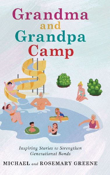 Grandma And Grandpa Camp: Inspiring Stories to Strengthen Generational Bonds