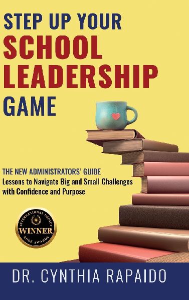 Step Up Your School Leadership Game: The New Administrators Guide   Lessons to Navigate Big and Small Challenges with Confidence and Purpose
