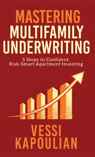 MASTERING MULTIFAMILY UNDERWRITING 5 STEPS TO CONFIDENT, RISK-SMART APARTMENT INVESTING