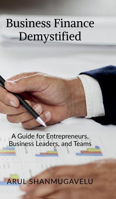 Business Finance Demystified: A Guide for Entrepreneurs, Business Leaders, and Teams