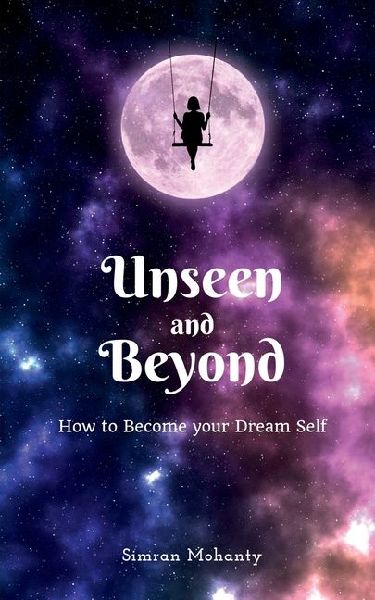 Unseen And Beyond: How to Become Your Dream Self