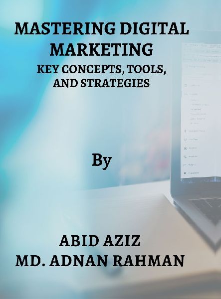 Mastering Digital Marketing: Key Concepts, Tools, and Strategies