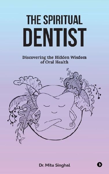 The Spiritual Dentist: Discovering the Hidden Wisdom of Oral Health